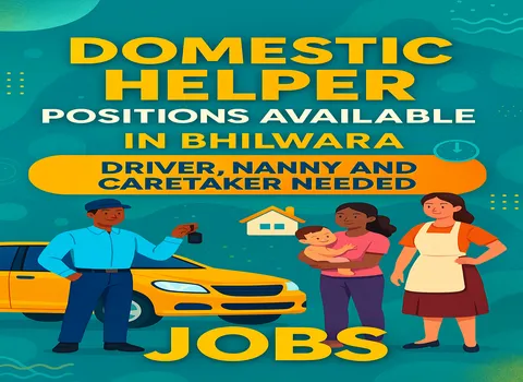 Domestic Helper Positions Available In Bhilwara – Driver, Nanny and Caretaker Needed