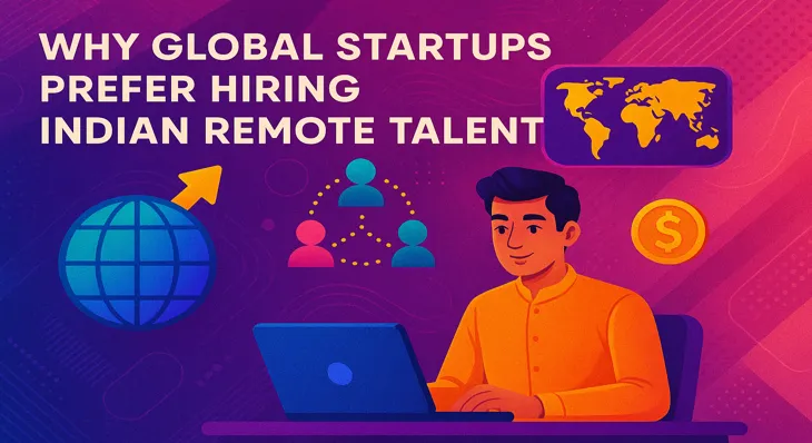 Why Global Startups Prefer Hiring Indian Remote Talent
