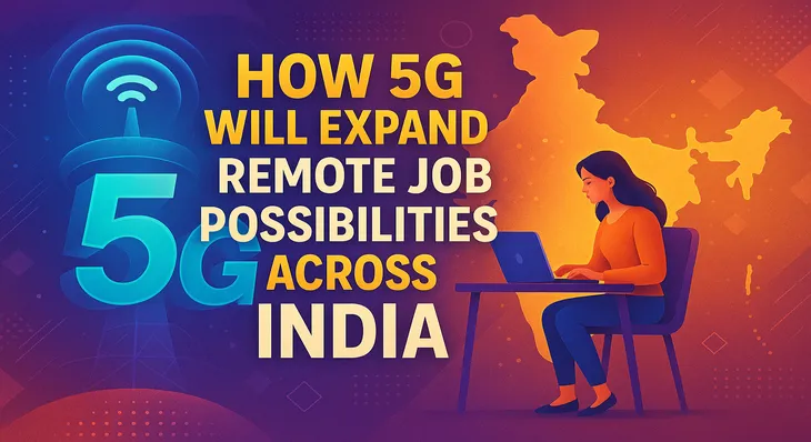 How 5G Will Expand Remote Job Possibilities Across India