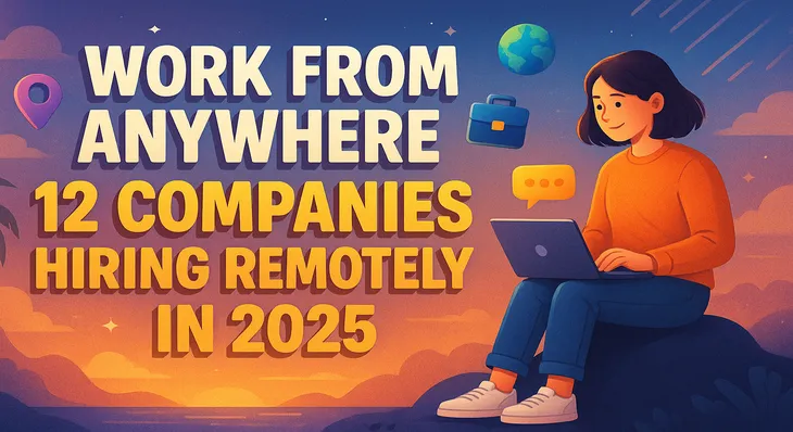Work from Anywhere: 12 Companies Hiring Remotely in 2025