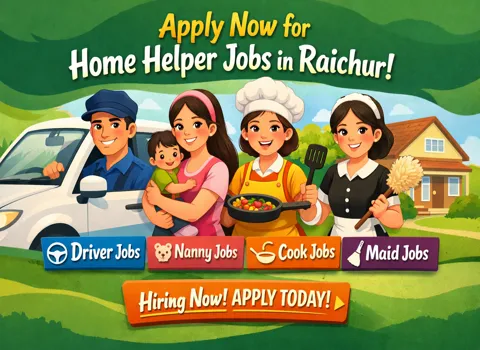Apply Now for Home Helper Jobs in Raichur: Driver, Nanny, Cook, Maid