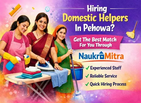 Hiring Domestic Helpers In Pehowa? Get The Best Match For You Through Naukri Mitra